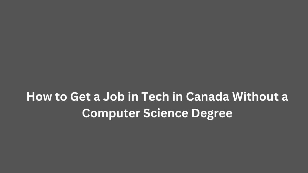 How to Get a Job in Tech in Canada Without a Computer Science Degree