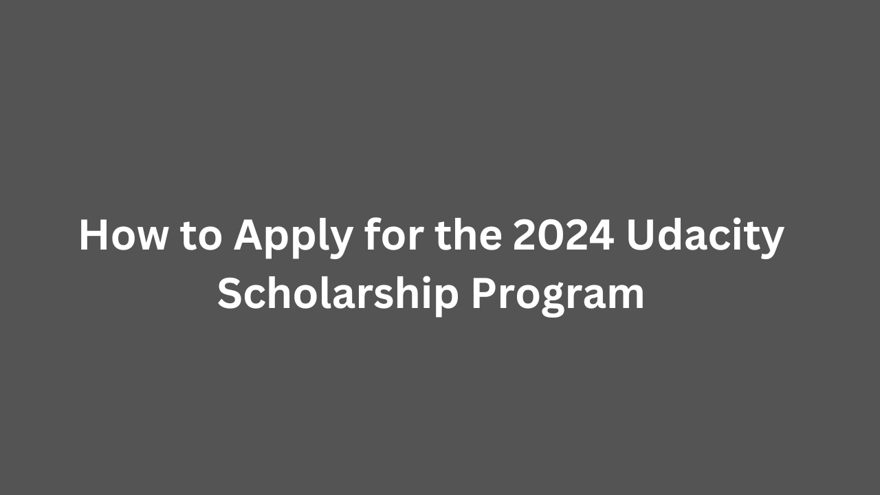 How to Apply for the 2024 Udacity Scholarship Program