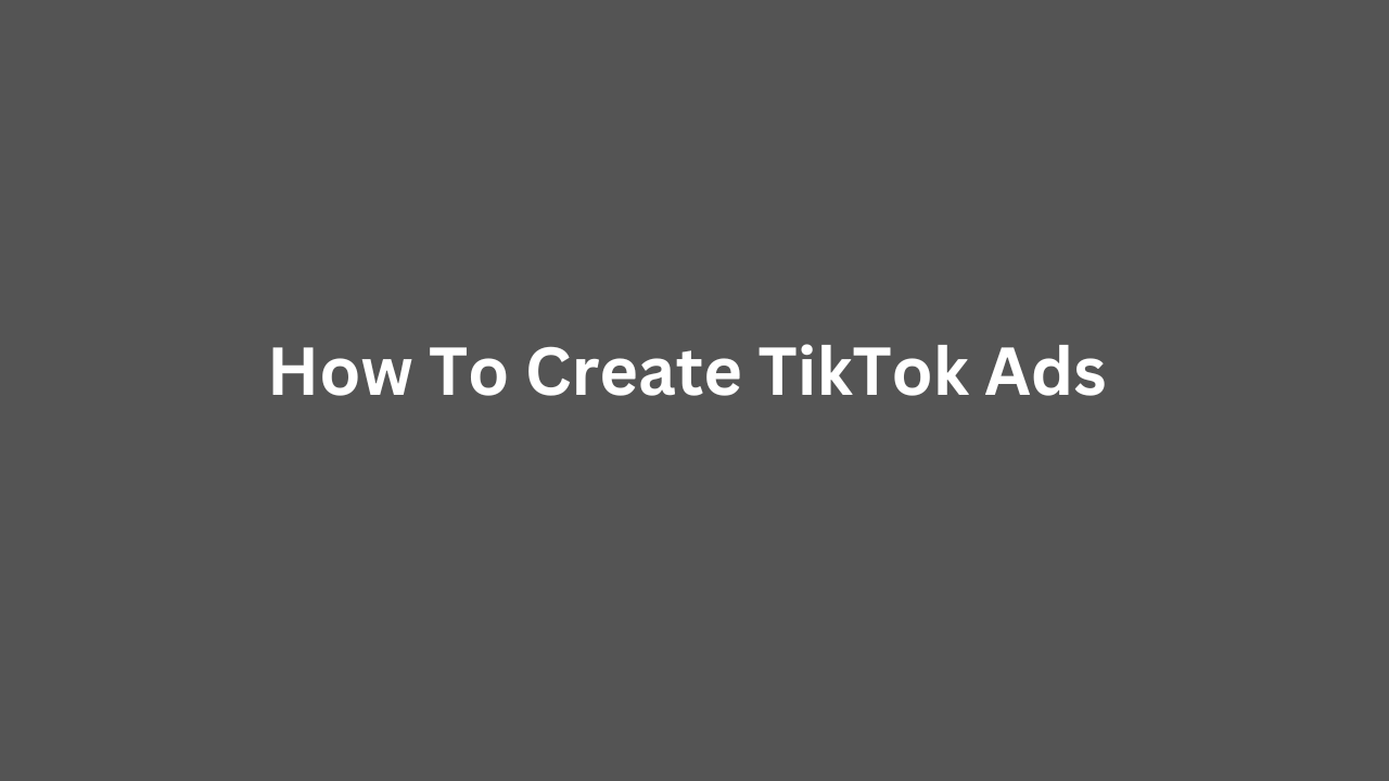 How To Create TikTok Ads 